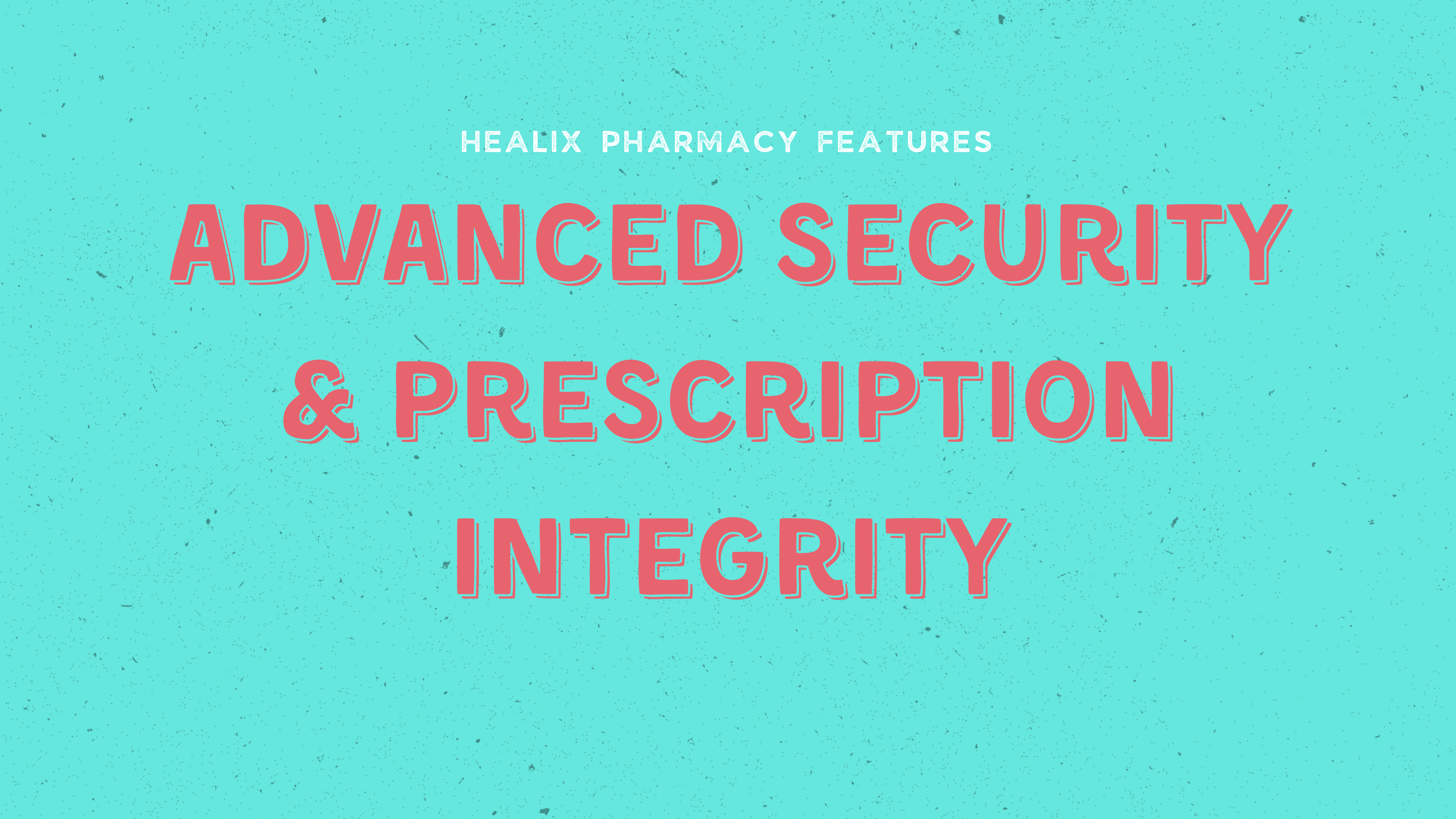 Advanced Security & Prescription Integrity